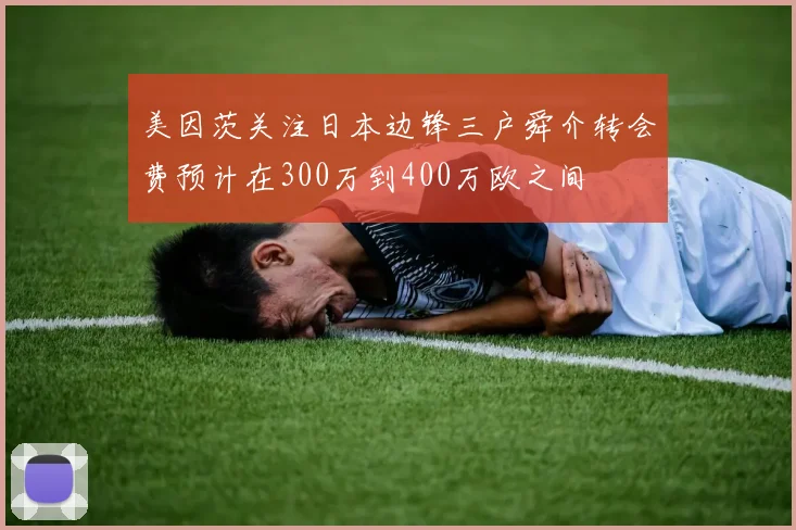 美因茨关注日本边锋三户舜介转会费预计在300万到400万欧之间